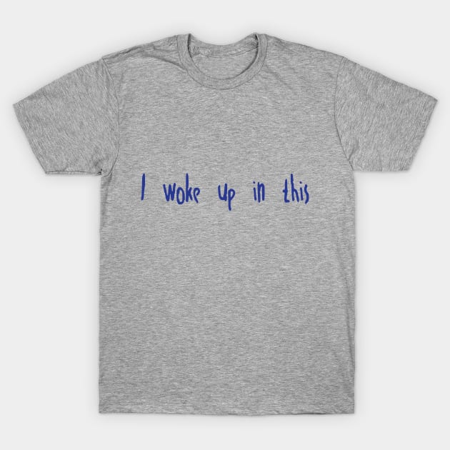 I Woke Up T-Shirt by JFCharles